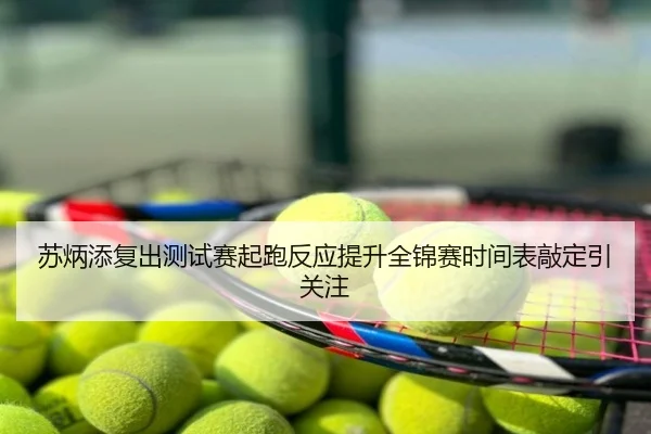 苏炳添复出测试赛起跑反应提升全锦赛时间表敲定引关注